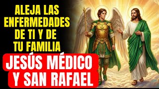 ALEJA LAS ENFERMEDADES DE TU VIDA Y DE TU FAMILIA | ORACIÓN A JESÚS MÉDICO Y SAN RAFAEL