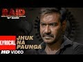 Jhuk Na Paunga Lyrical Video Song | RAID | Ajay Devgn | Ileana D'Cruz | Papon | Amit Trivedi