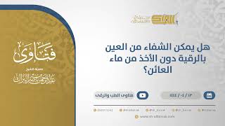 صورة هل يمكن الشفاء من العين بالرقية دون الأخذ من ماء العائن؟ - الشيخ عبدالرحمن البراك (10695)