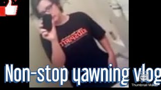 Non Stop Yawning Vlog