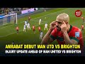 Sofyan Amrabat DEBUT Man Utd vs Brighton! Sofyan Amrabatinjury update ahead of Man United vs Brighto
