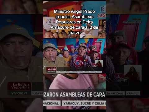 Ministro Ángel Prado impulsa Asambleas Populares en Delta Amacuro de cara al 8 de marzo #viral
