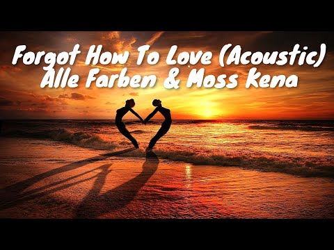 Alle Farben & Moss Kena - Forgot How To Love (Acoustic) (Lyrics) 💗♫