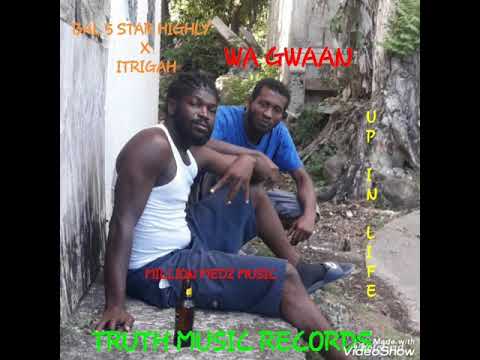 WA GWAAN - BAL BO 5 STAR HIGHLY X ITRIGAH (T.M.RECORDS) UP IN LIFE (MILLION MEDZ MUSIC) wa gwaan? MM