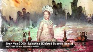 Bran Van 3000- Rainshine (Kiphred Dubstep Remix)