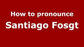 How to pronounce Santiago Fosgt