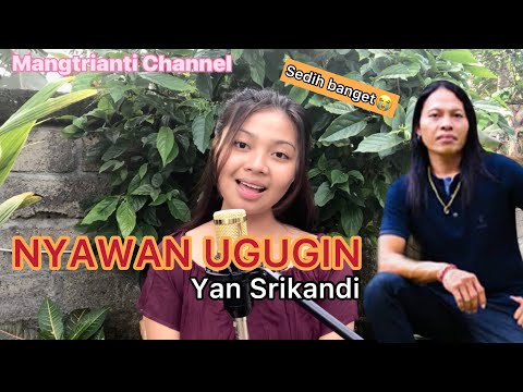 NYAWAN UGUGIN - YAN SRIKANDI - COVER BY MANGTRIANTI
