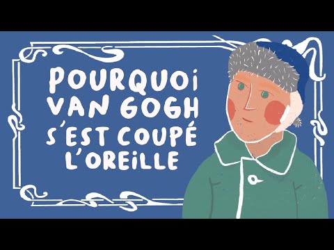 POURQUOI VAN GOGH S'EST COUPÉ L'OREILLE ?