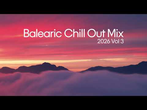 Balearic Chill Out Mix 2026 Vol. 3 🌅 Ibiza Sunset Lounge & Relaxing Chill Music