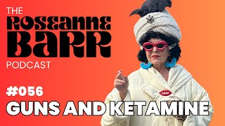 Guns and Ketamine | The Roseanne Barr Podcast #56