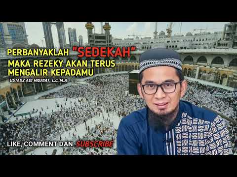 PERBANYAKLAH SEDEKAH MAKA REZEKY AKAN TERUS MENGALIR KEPADAMU - CERAMAH UST ADI HIDAYAT, L.C,. M.A