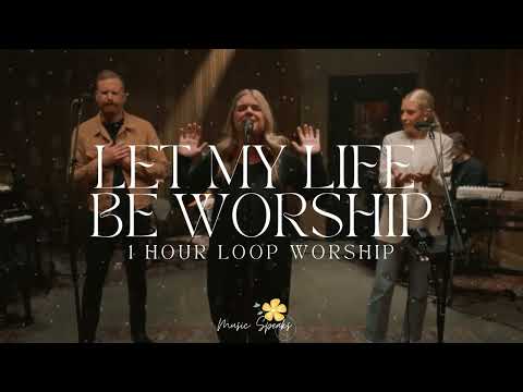 LET MY LIFE BE WORSHIP BY BETHEL MUSIC 1 Hour Loop