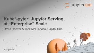 Kube*-pyter: Jupyter Serving at "Enterprise" Scale - David Hoover & Jack McGinness, Capital One