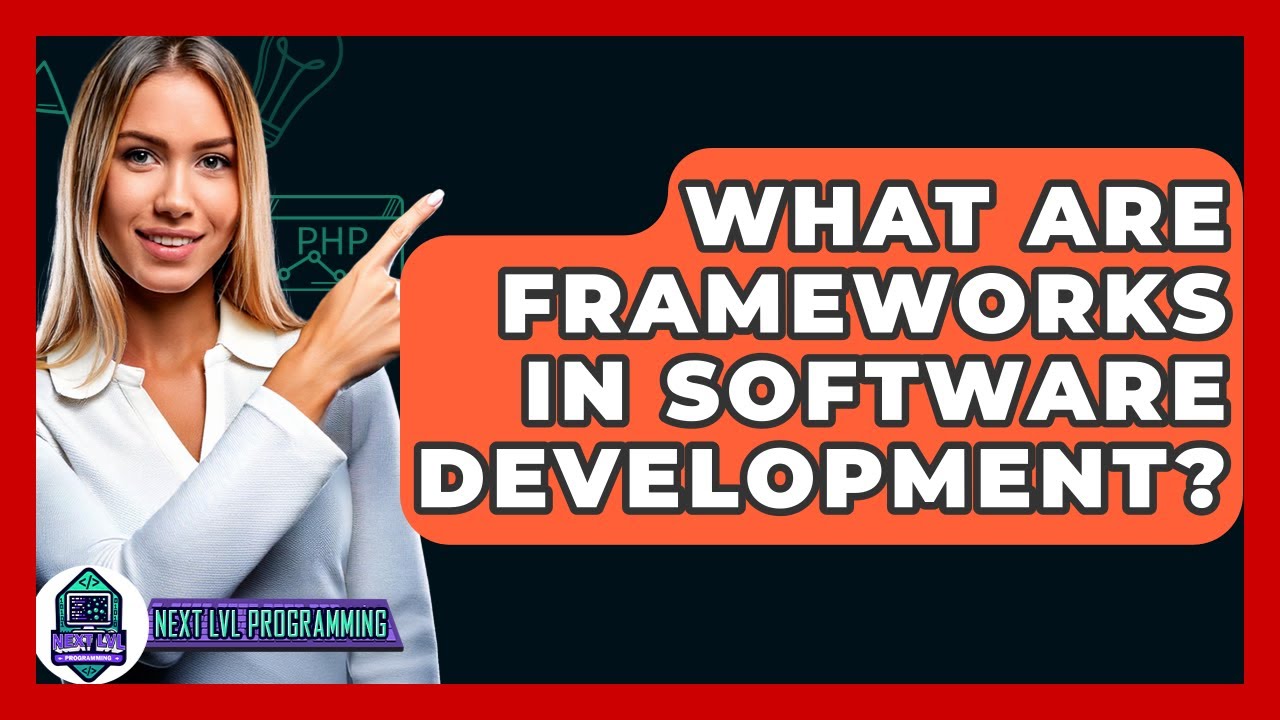 What Are Frameworks In Software Development? - Next LVL Programming