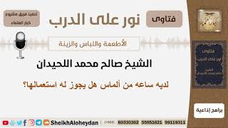 صورة لديه ساعه من ألماس هل يجوز له استعمالها؟ الشيخ اللحيدان - مشروع كبار العلماء