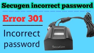 Secugen device error code 301 incorrect password