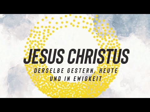 Jesus Christ - The same yesterday, today and forever!