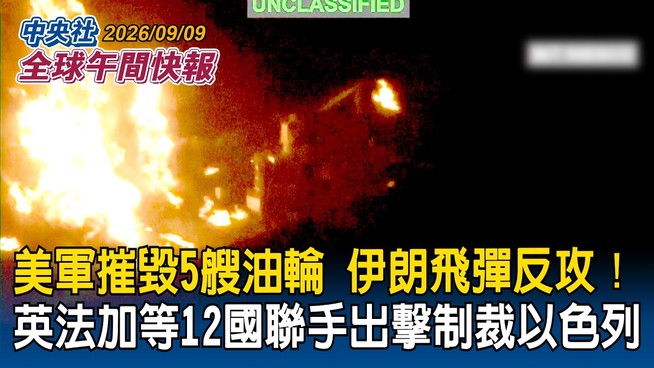美軍摧毀5艘伊朗油輪！伊朗射飛彈轟炸美軍基地｜英法加等12國聯手出擊制裁以色列｜2026/09/09 中央社全球午間快報