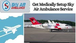 Medically Maintained Charter Sky Air Ambulance in Bhopal by Sky