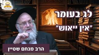 ל"ג בעומר: הסוד מאחורי החג של ה"אין ייאוש" - הרב מנחם שטיין
