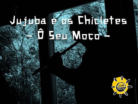 Ô Seu Moço - Jujuba e Os Chicletes