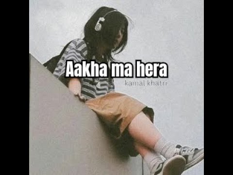 Aakha ma hera lyrical song | kamal khatri