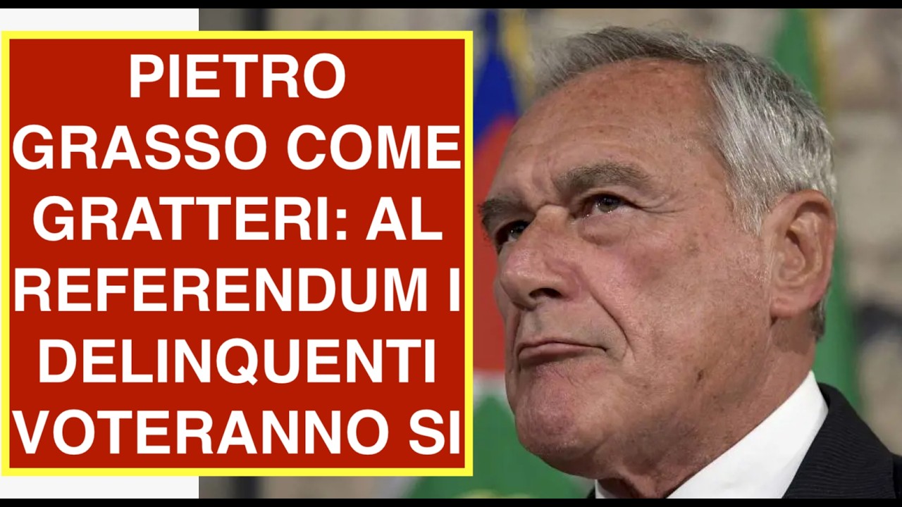 PIETRO GRASSO COME GRATTERI: AL REFERENDUM I DELINQUENTI VOTERANNO SI