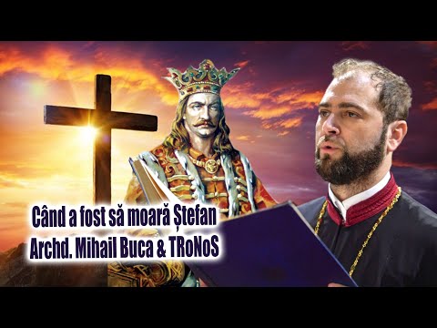 Arhid. Mihail Bucă - Când a fost să moară Ștefan