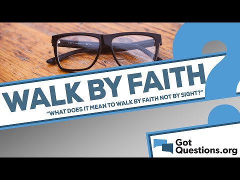 What does it mean to walk by faith not by sight?