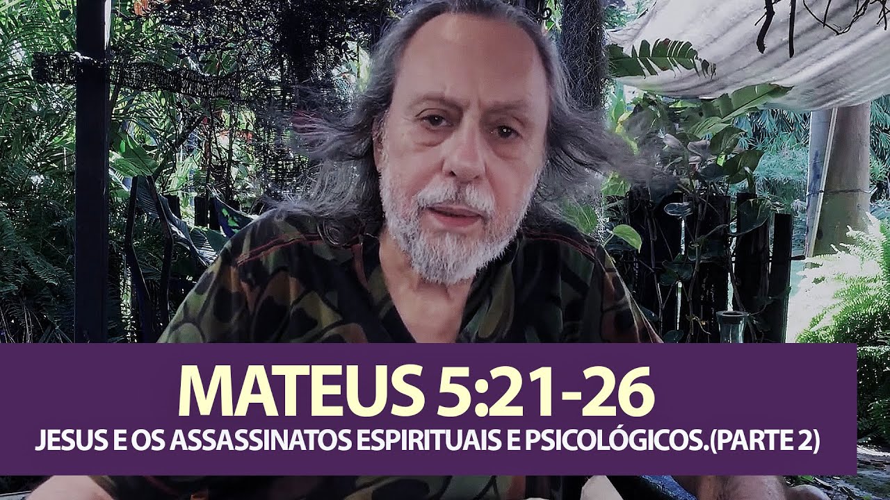 Mateus 5:21-26 - Jesus e os Assassinatos Espirituais e Psicológicos.(Parte 2)
