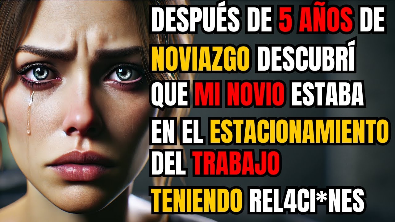 DESPUÉS DE 5 AÑOS DE NOVIAZGO, DESCUBRÍ QUE MI NOVIO ESTABA EN EL ESTACIONAMIENTO DEL TRABAJO...