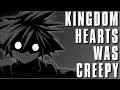 Kingdom Hearts Used To Creep Me Out