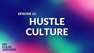 Is Hustle Culture Always Bad? | No Clear Answers #22