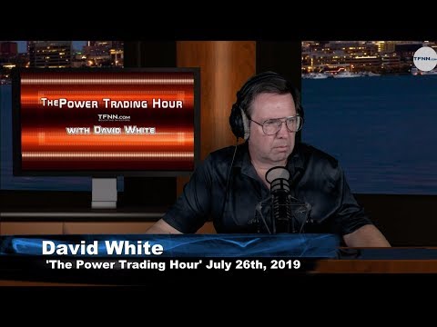 July 26th 2019, Power Trading Hour with David White on TFNN