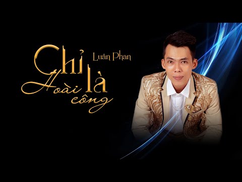 Chỉ là hoài công - Luân Phan