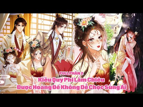 Kiều Quý Phi Lắm Chiêu Được Hoàng Đế Không Dễ Chọc Sủng Ái - Full Phần 2 | Sun-Hi Review