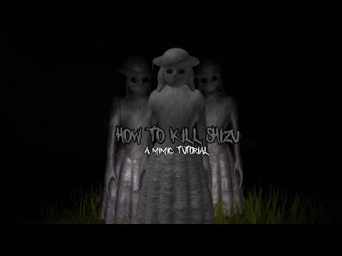 How To Kill Shizu (A Mimic Tutorial)