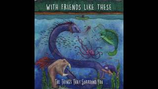 With Friends Like These - The Things That Surround You (Full Album Stream)