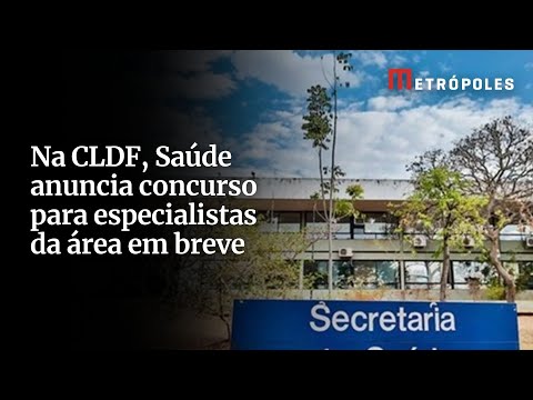 Na CLDF, Saúde anuncia concurso para especialistas da área em breve