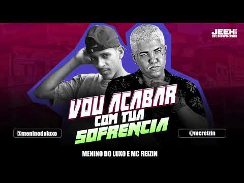 MC REIZIN E MENINO DO LUXO - VOU ACABAR COM TUA SOFRÊNCIA - MÚSICA NOVA