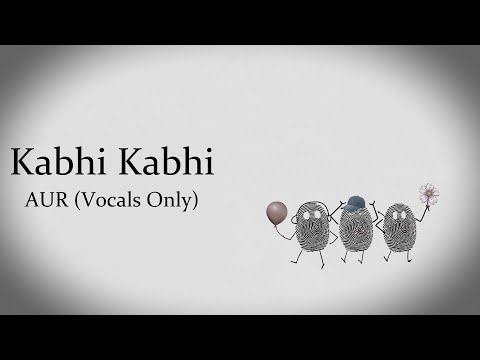 Kabhi Kabhi - AUR | Vocals Only...