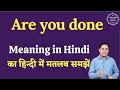 Are you done meaning in Hindi | Are you done ka matlab kya hota hai | English to hindi