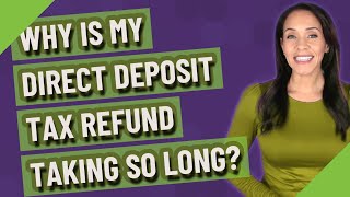 Why is my direct deposit tax refund taking so long?