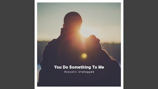 You Do Something To Me (Acoustic Unplugged)