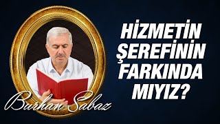 Dr. Burhan Sabaz - Hizmetin Şerefinin Farkında Mıyız?