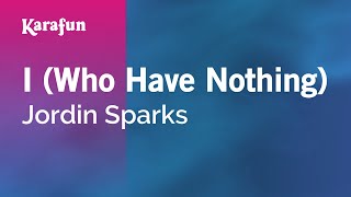 I (Who Have Nothing) - Jordin Sparks | Karaoke Version | KaraFun