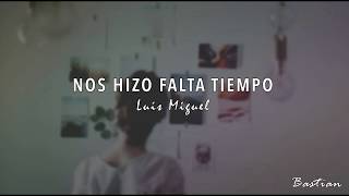 Luis Miguel - Nos Hizo Falta Tiempo (Letra) ♡
