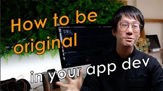  - How to be original in your app development - Be an outstanding indie developer/engineer