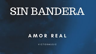 SIN BANDERA  -  AMOR REAL (LETRA)