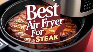 Best Air Fryer For Steaks 👌 The Best Air Fryer For Juicy Steaks You Need to Try RIGHT NOW